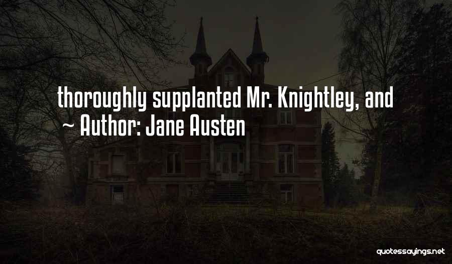 Jane Austen Quotes: Thoroughly Supplanted Mr. Knightley, And