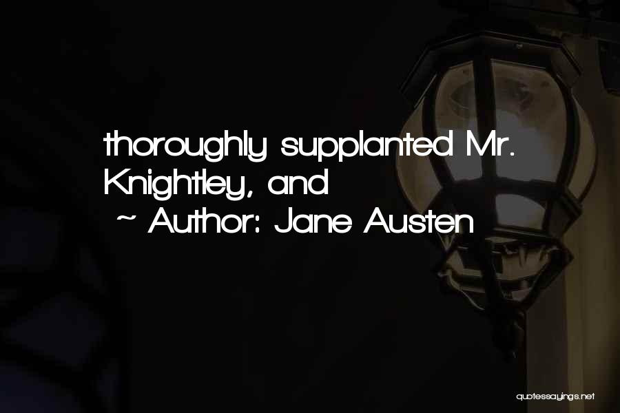 Jane Austen Quotes: Thoroughly Supplanted Mr. Knightley, And