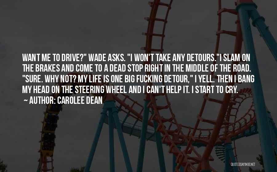 Carolee Dean Quotes: Want Me To Drive? Wade Asks. I Won't Take Any Detours.i Slam On The Brakes And Come To A Dead