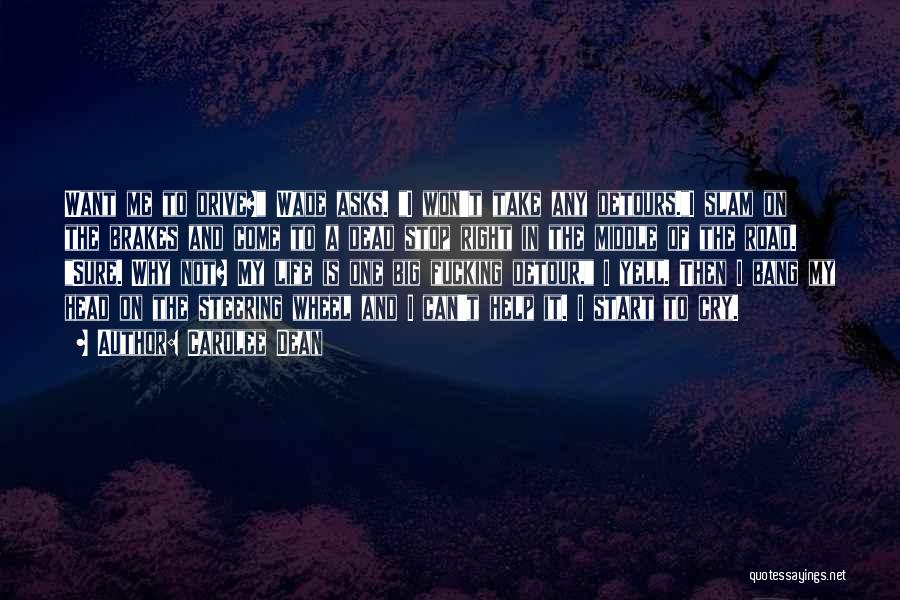 Carolee Dean Quotes: Want Me To Drive? Wade Asks. I Won't Take Any Detours.i Slam On The Brakes And Come To A Dead