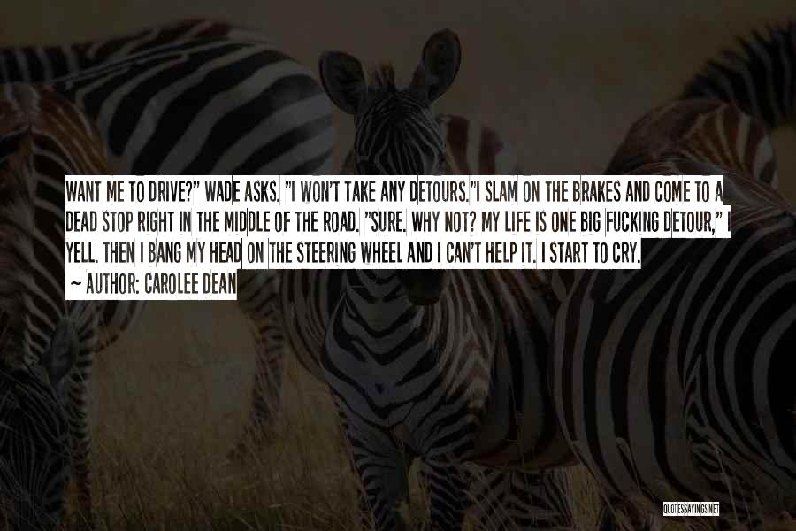 Carolee Dean Quotes: Want Me To Drive? Wade Asks. I Won't Take Any Detours.i Slam On The Brakes And Come To A Dead