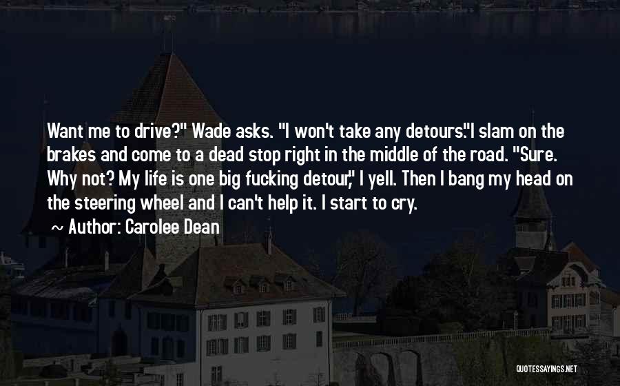 Carolee Dean Quotes: Want Me To Drive? Wade Asks. I Won't Take Any Detours.i Slam On The Brakes And Come To A Dead