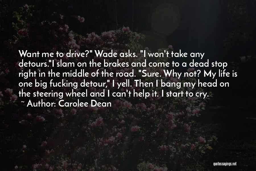 Carolee Dean Quotes: Want Me To Drive? Wade Asks. I Won't Take Any Detours.i Slam On The Brakes And Come To A Dead