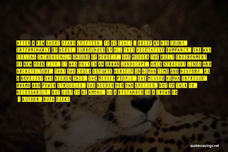 Ruth Ozeki Quotes: After A Few Short Years (fifteen, To Be Exact - Brief By His Count, Interminable By Hers), Surrounded By All