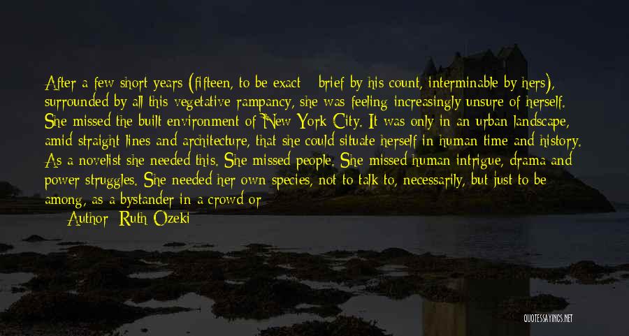 Ruth Ozeki Quotes: After A Few Short Years (fifteen, To Be Exact - Brief By His Count, Interminable By Hers), Surrounded By All