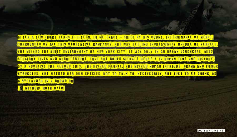 Ruth Ozeki Quotes: After A Few Short Years (fifteen, To Be Exact - Brief By His Count, Interminable By Hers), Surrounded By All