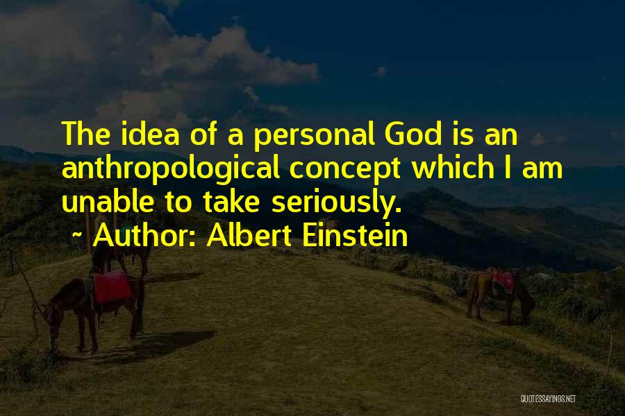 Albert Einstein Quotes: The Idea Of A Personal God Is An Anthropological Concept Which I Am Unable To Take Seriously.