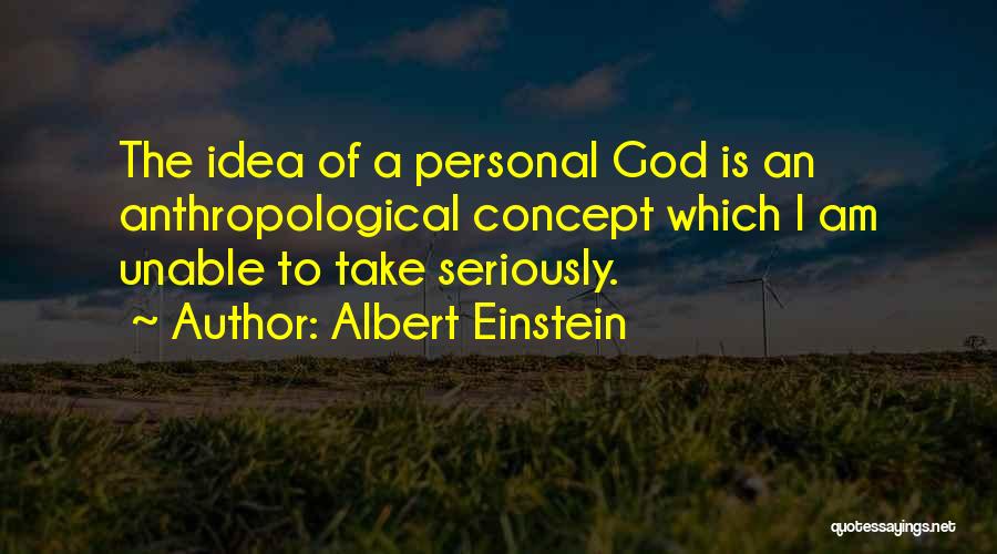Albert Einstein Quotes: The Idea Of A Personal God Is An Anthropological Concept Which I Am Unable To Take Seriously.