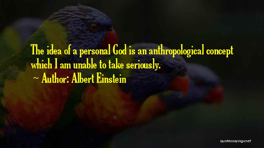 Albert Einstein Quotes: The Idea Of A Personal God Is An Anthropological Concept Which I Am Unable To Take Seriously.