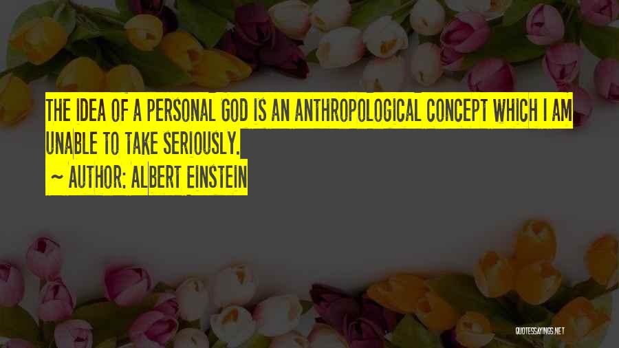 Albert Einstein Quotes: The Idea Of A Personal God Is An Anthropological Concept Which I Am Unable To Take Seriously.