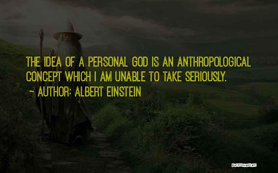Albert Einstein Quotes: The Idea Of A Personal God Is An Anthropological Concept Which I Am Unable To Take Seriously.