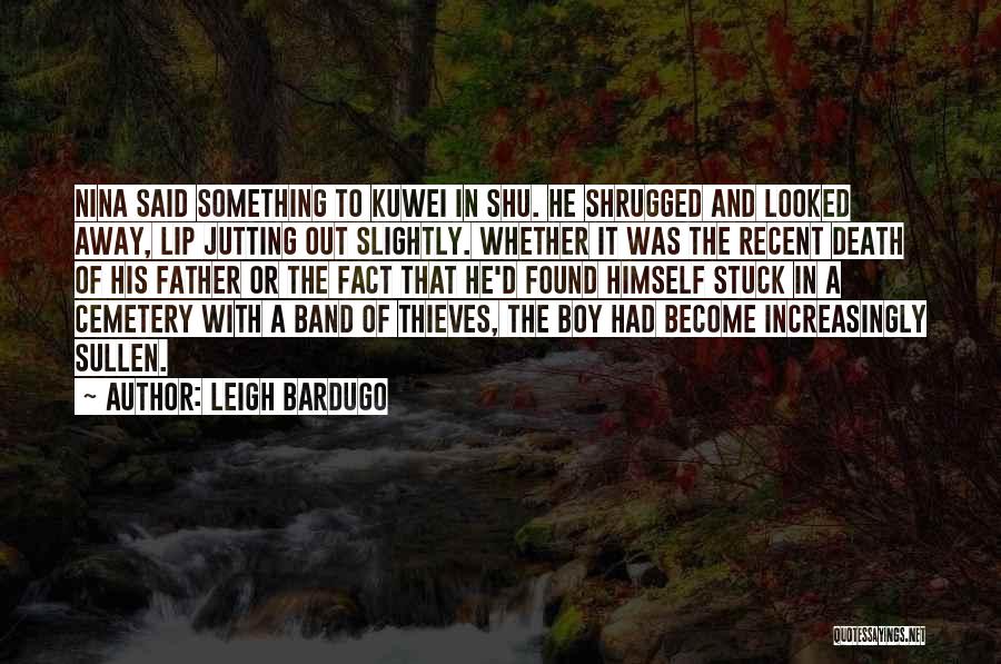 Leigh Bardugo Quotes: Nina Said Something To Kuwei In Shu. He Shrugged And Looked Away, Lip Jutting Out Slightly. Whether It Was The