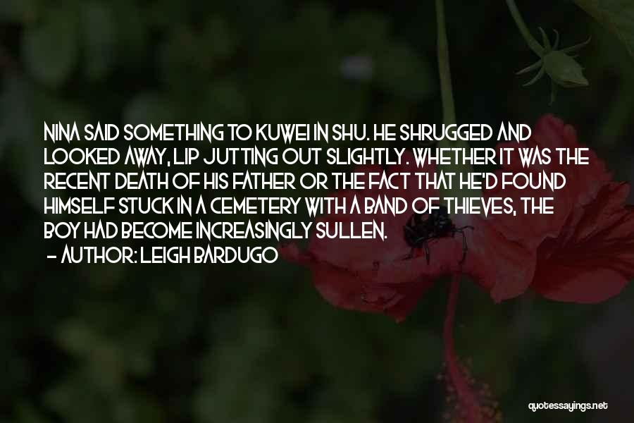 Leigh Bardugo Quotes: Nina Said Something To Kuwei In Shu. He Shrugged And Looked Away, Lip Jutting Out Slightly. Whether It Was The