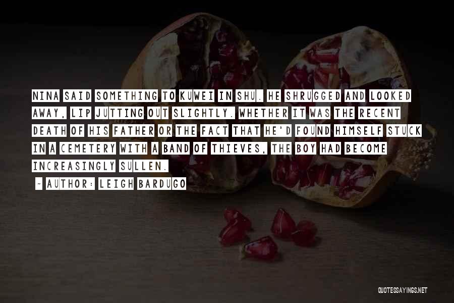 Leigh Bardugo Quotes: Nina Said Something To Kuwei In Shu. He Shrugged And Looked Away, Lip Jutting Out Slightly. Whether It Was The