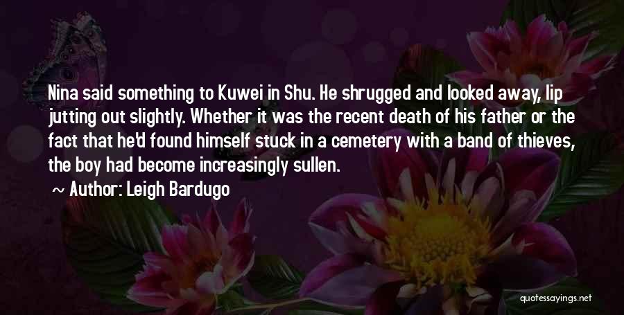 Leigh Bardugo Quotes: Nina Said Something To Kuwei In Shu. He Shrugged And Looked Away, Lip Jutting Out Slightly. Whether It Was The