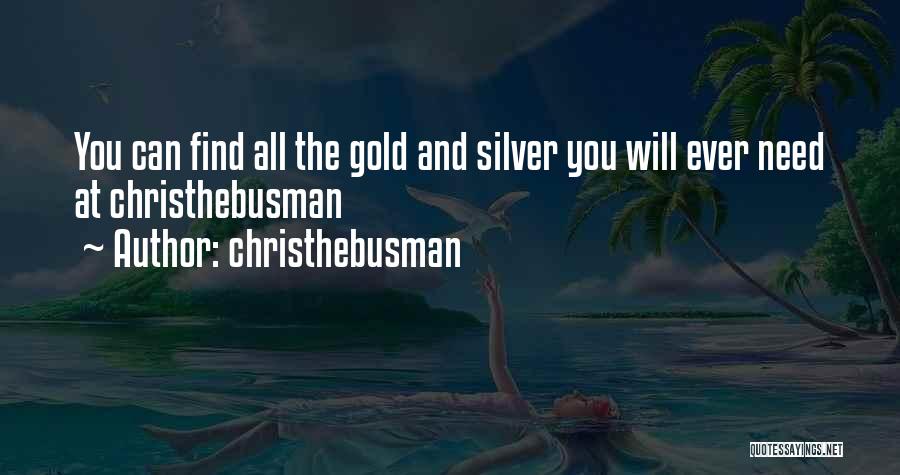 Christhebusman Quotes: You Can Find All The Gold And Silver You Will Ever Need At Christhebusman