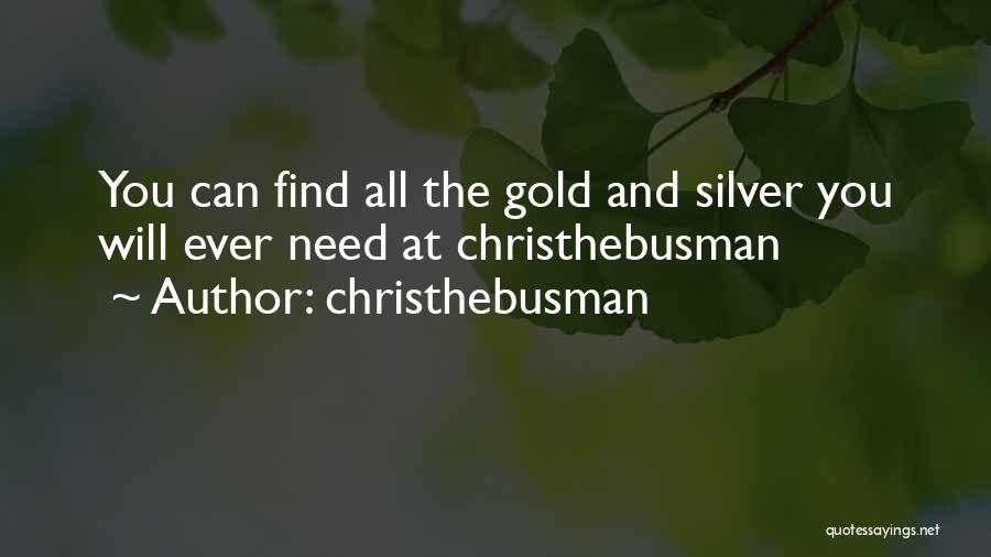 Christhebusman Quotes: You Can Find All The Gold And Silver You Will Ever Need At Christhebusman