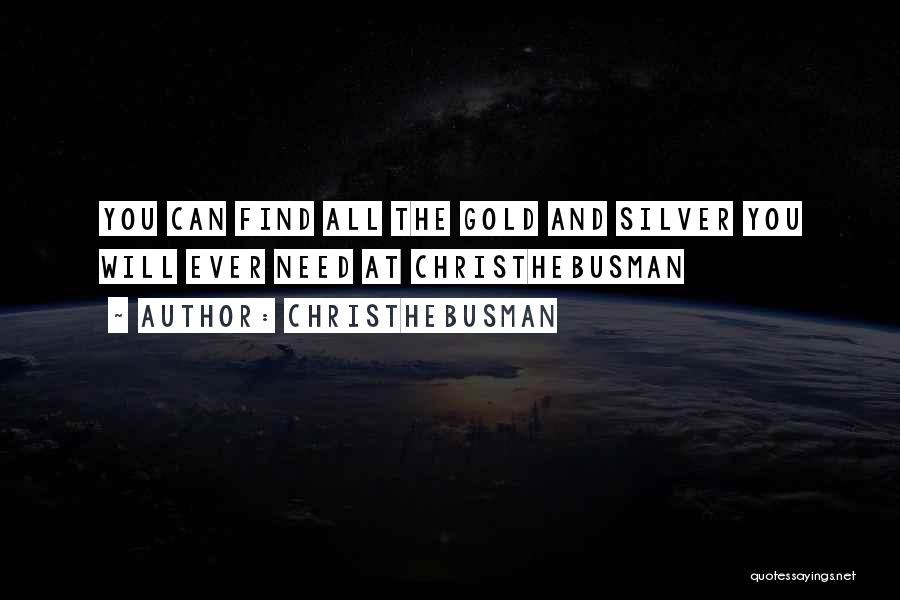 Christhebusman Quotes: You Can Find All The Gold And Silver You Will Ever Need At Christhebusman