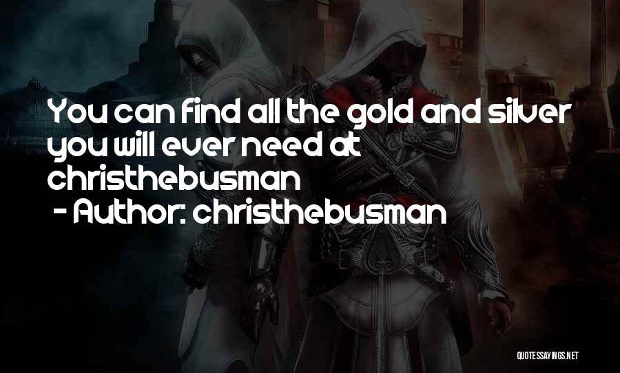 Christhebusman Quotes: You Can Find All The Gold And Silver You Will Ever Need At Christhebusman