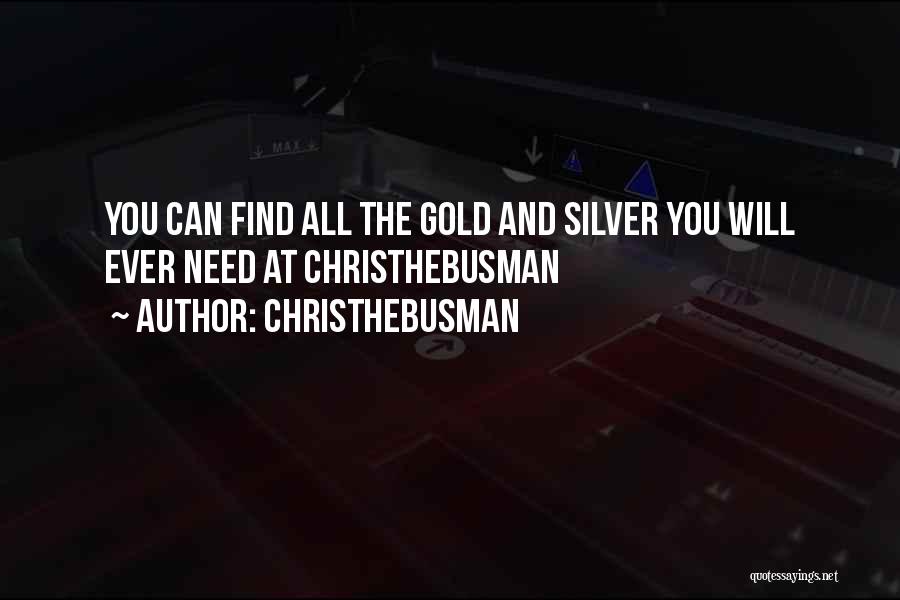 Christhebusman Quotes: You Can Find All The Gold And Silver You Will Ever Need At Christhebusman