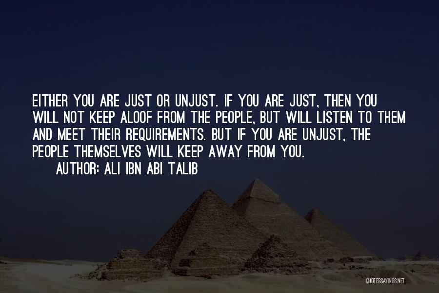 Ali Ibn Abi Talib Quotes: Either You Are Just Or Unjust. If You Are Just, Then You Will Not Keep Aloof From The People, But