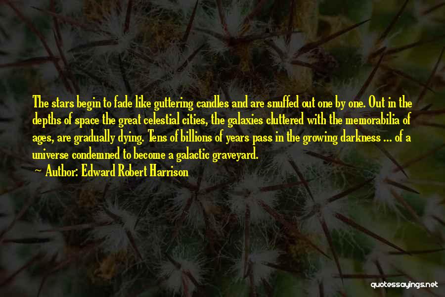 Edward Robert Harrison Quotes: The Stars Begin To Fade Like Guttering Candles And Are Snuffed Out One By One. Out In The Depths Of