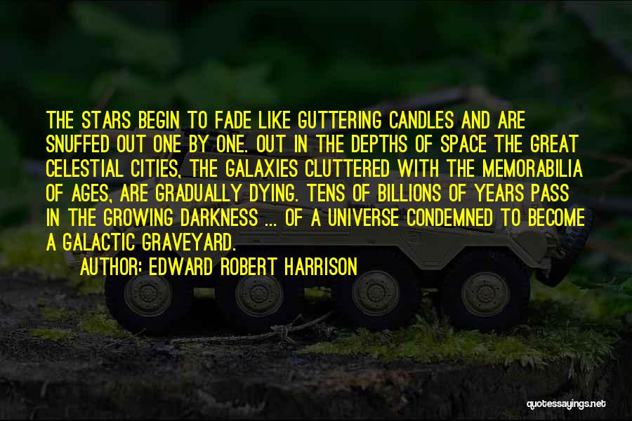 Edward Robert Harrison Quotes: The Stars Begin To Fade Like Guttering Candles And Are Snuffed Out One By One. Out In The Depths Of