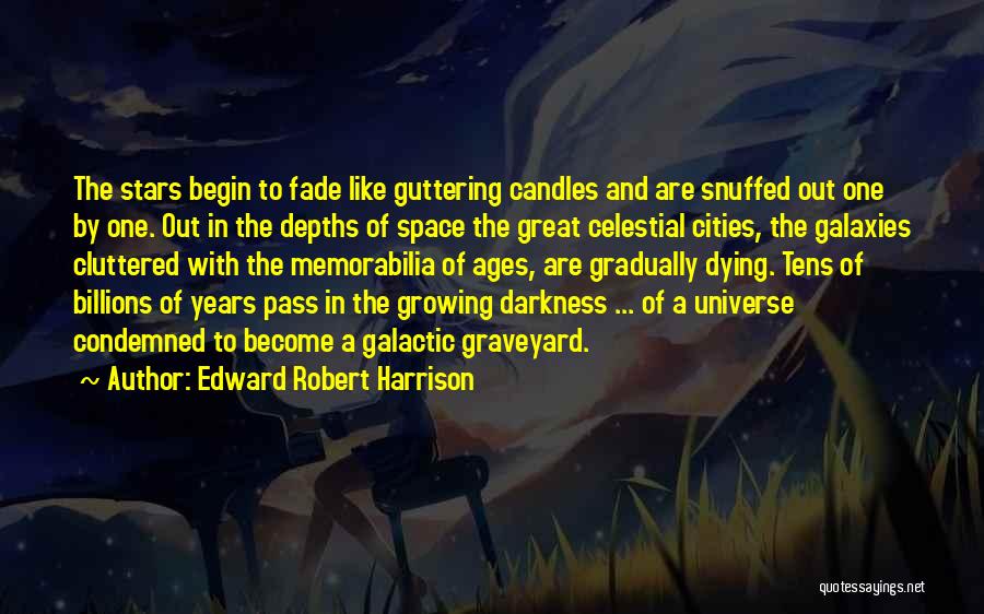 Edward Robert Harrison Quotes: The Stars Begin To Fade Like Guttering Candles And Are Snuffed Out One By One. Out In The Depths Of