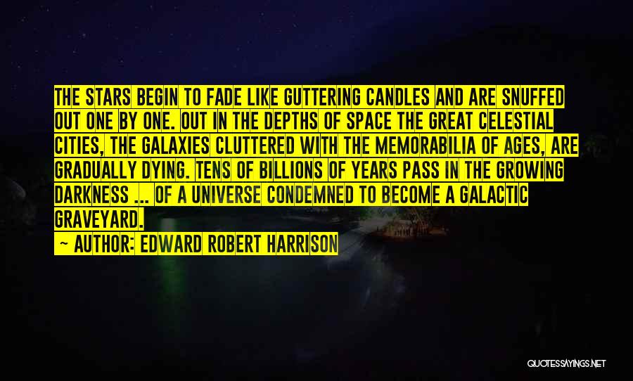 Edward Robert Harrison Quotes: The Stars Begin To Fade Like Guttering Candles And Are Snuffed Out One By One. Out In The Depths Of