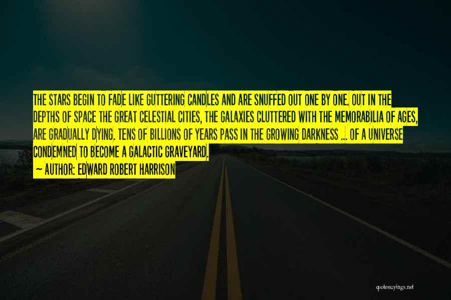 Edward Robert Harrison Quotes: The Stars Begin To Fade Like Guttering Candles And Are Snuffed Out One By One. Out In The Depths Of