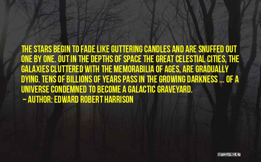 Edward Robert Harrison Quotes: The Stars Begin To Fade Like Guttering Candles And Are Snuffed Out One By One. Out In The Depths Of