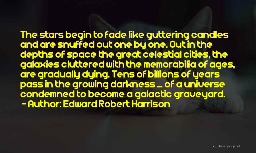 Edward Robert Harrison Quotes: The Stars Begin To Fade Like Guttering Candles And Are Snuffed Out One By One. Out In The Depths Of