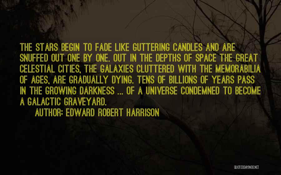 Edward Robert Harrison Quotes: The Stars Begin To Fade Like Guttering Candles And Are Snuffed Out One By One. Out In The Depths Of