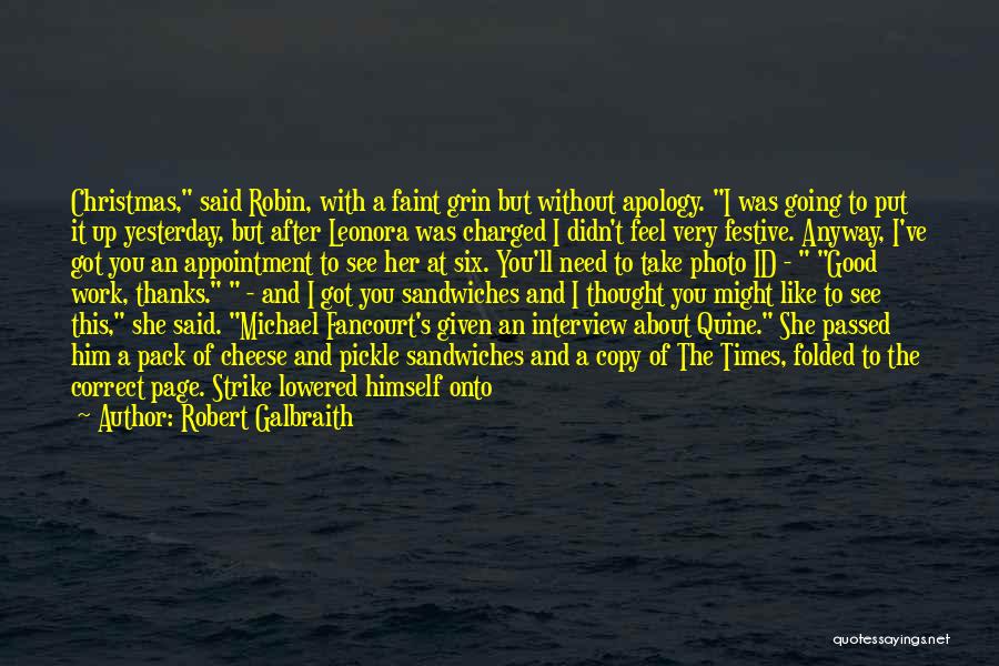 Robert Galbraith Quotes: Christmas, Said Robin, With A Faint Grin But Without Apology. I Was Going To Put It Up Yesterday, But After