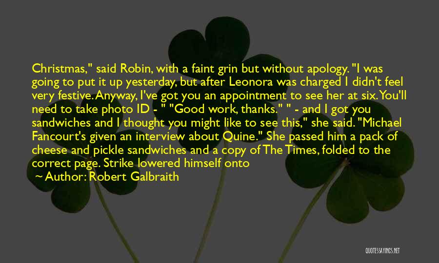 Robert Galbraith Quotes: Christmas, Said Robin, With A Faint Grin But Without Apology. I Was Going To Put It Up Yesterday, But After