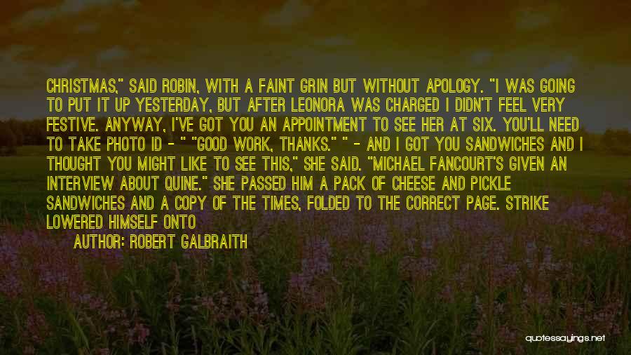 Robert Galbraith Quotes: Christmas, Said Robin, With A Faint Grin But Without Apology. I Was Going To Put It Up Yesterday, But After