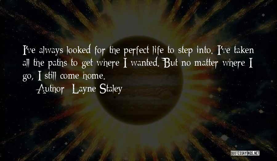 Layne Staley Quotes: I've Always Looked For The Perfect Life To Step Into. I've Taken All The Paths To Get Where I Wanted.