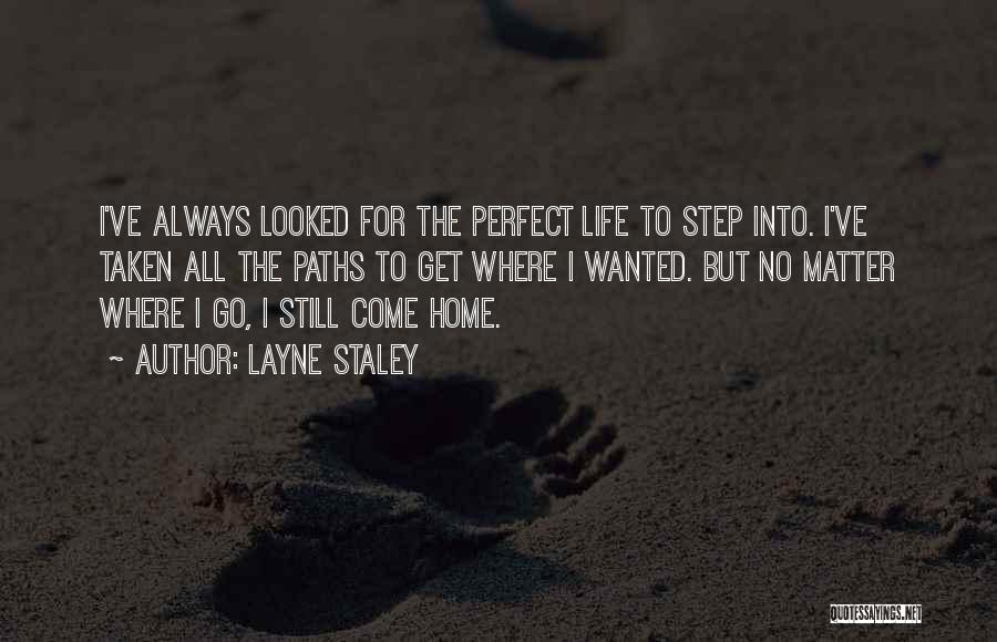 Layne Staley Quotes: I've Always Looked For The Perfect Life To Step Into. I've Taken All The Paths To Get Where I Wanted.