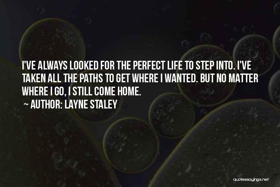 Layne Staley Quotes: I've Always Looked For The Perfect Life To Step Into. I've Taken All The Paths To Get Where I Wanted.