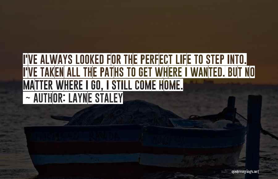 Layne Staley Quotes: I've Always Looked For The Perfect Life To Step Into. I've Taken All The Paths To Get Where I Wanted.