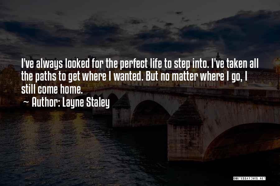 Layne Staley Quotes: I've Always Looked For The Perfect Life To Step Into. I've Taken All The Paths To Get Where I Wanted.