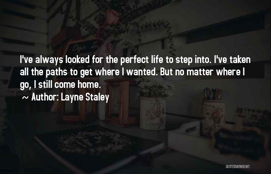 Layne Staley Quotes: I've Always Looked For The Perfect Life To Step Into. I've Taken All The Paths To Get Where I Wanted.