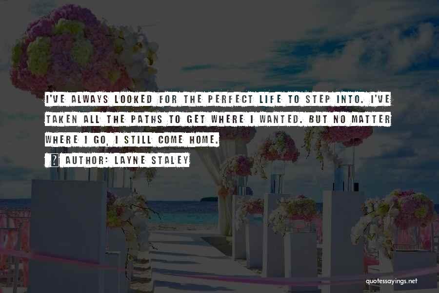 Layne Staley Quotes: I've Always Looked For The Perfect Life To Step Into. I've Taken All The Paths To Get Where I Wanted.