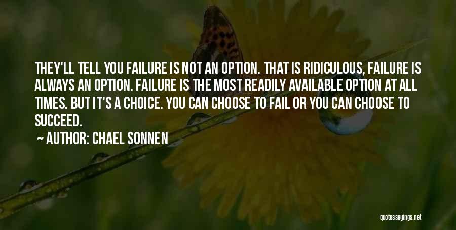 Chael Sonnen Quotes: They'll Tell You Failure Is Not An Option. That Is Ridiculous, Failure Is Always An Option. Failure Is The Most