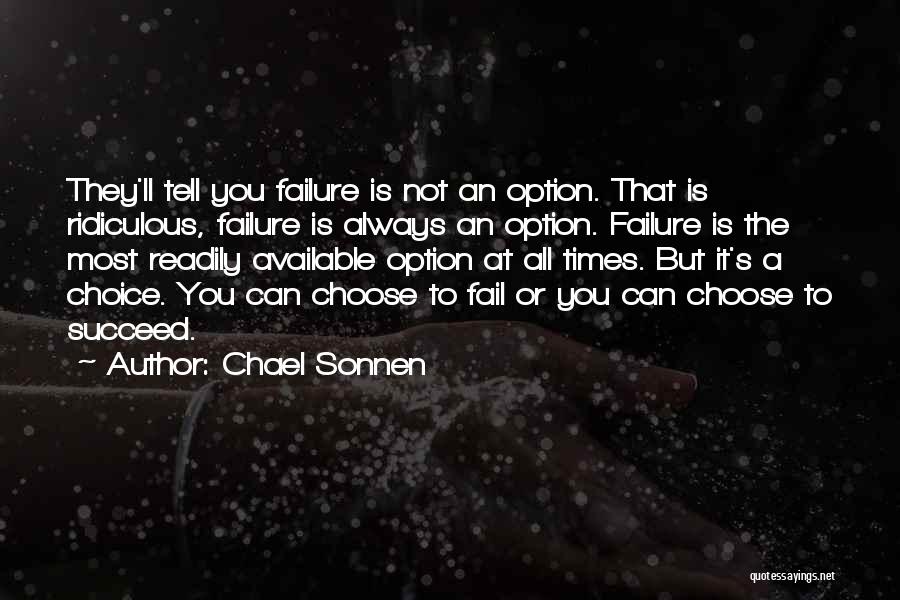 Chael Sonnen Quotes: They'll Tell You Failure Is Not An Option. That Is Ridiculous, Failure Is Always An Option. Failure Is The Most