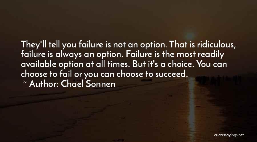 Chael Sonnen Quotes: They'll Tell You Failure Is Not An Option. That Is Ridiculous, Failure Is Always An Option. Failure Is The Most