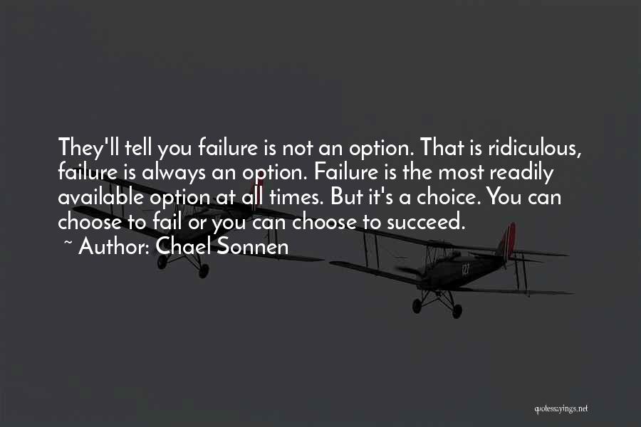 Chael Sonnen Quotes: They'll Tell You Failure Is Not An Option. That Is Ridiculous, Failure Is Always An Option. Failure Is The Most