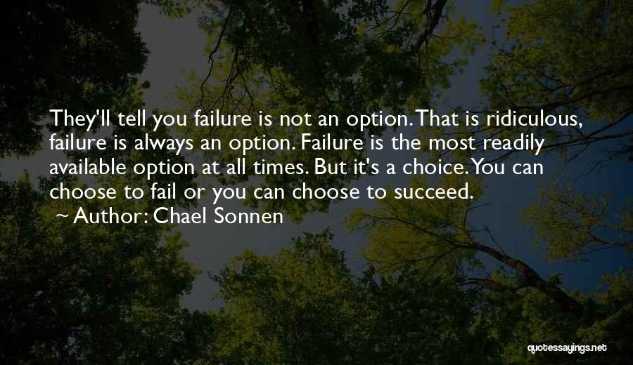 Chael Sonnen Quotes: They'll Tell You Failure Is Not An Option. That Is Ridiculous, Failure Is Always An Option. Failure Is The Most