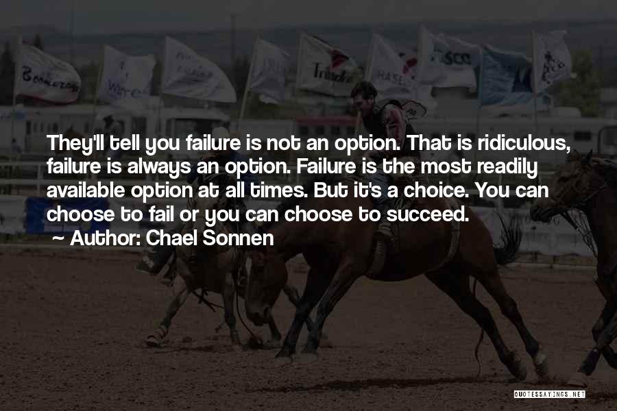 Chael Sonnen Quotes: They'll Tell You Failure Is Not An Option. That Is Ridiculous, Failure Is Always An Option. Failure Is The Most