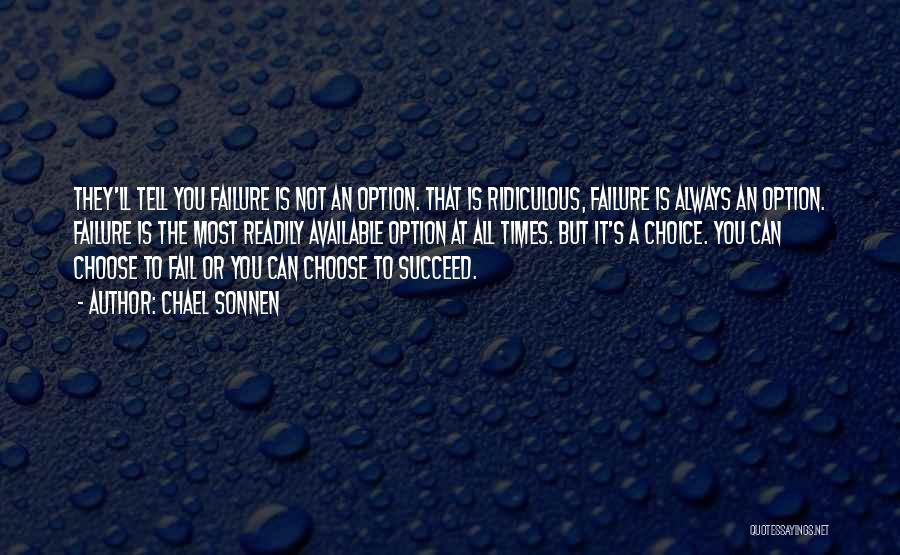 Chael Sonnen Quotes: They'll Tell You Failure Is Not An Option. That Is Ridiculous, Failure Is Always An Option. Failure Is The Most